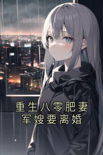 重生八零肥妻军嫂要离婚