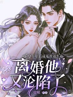 穿十年后成菟丝花？离婚他又沦陷了